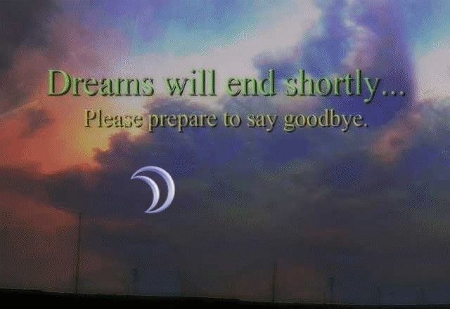 dreams will end shortly, please prepare to say goodbye.